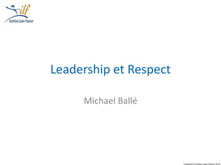 Copyright © Institut Lean France 2015
Leadership et Respect
Michael Ballé
 