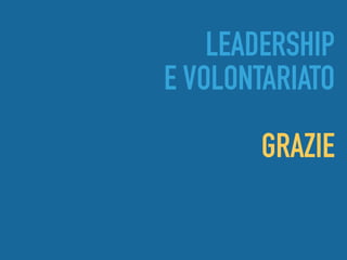 LEADERSHIP
E VOLONTARIATO
GRAZIE
 