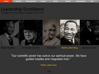 “ Our scientific power has outrun our spiritual power. We have guided missiles and misguided men.”  Martin Luther King Nelson Mandela Sir Winston Churchill M.K.Gandhi Abraham Lincoln Leadership Excellence Thoughts From The Greatest Leaders Of All Times  Politics Business Entertainment Science Sports Society Management Arts Martin Luther King Next  