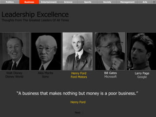 “ A business that makes nothing but money is a poor business.”  Henry Ford Walt Disney Disney World Henry Ford Ford Motors Bill Gates Microsoft Larry Page Google Akio Morita Sony Leadership Excellence Thoughts From The Greatest Leaders Of All Times  Politics Business Entertainment Science Sports Society Management Arts Next  