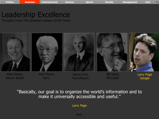 “ Basically, our goal is to organize the world's information and to make it universally accessible and useful.” Larry Page Walt Disney Disney World Henry Ford Ford Motors Bill Gates Microsoft Larry Page Google Akio Morita Sony Leadership Excellence Thoughts From The Greatest Leaders Of All Times  Politics Business Entertainment Science Sports Society Management Arts Next  
