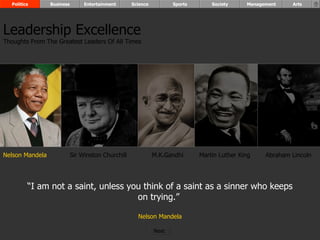 “ I am not a saint, unless you think of a saint as a sinner who keeps on trying.”  Nelson Mandela Nelson Mandela Sir Winston Churchill M.K.Gandhi Abraham Lincoln Leadership Excellence Thoughts From The Greatest Leaders Of All Times  Politics Business Entertainment Science Sports Society Management Arts Martin Luther King Next  