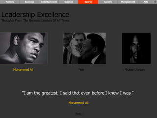 Mohammed Ali Pele Michael Jordan “ I am the greatest, I said that even before I knew I was.”  Mohammed Ali Leadership Excellence Thoughts From The Greatest Leaders Of All Times  Politics Business Entertainment Science Sports Society Management Arts Next  