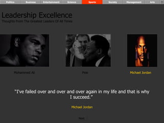 Mohammed Ali Pele Michael Jordan “ I've failed over and over and over again in my life and that is why I succeed.”  Michael Jordan Leadership Excellence Thoughts From The Greatest Leaders Of All Times  Politics Business Entertainment Science Sports Society Management Arts Next  