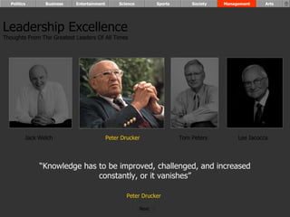 “ Knowledge has to be improved, challenged, and increased constantly, or it vanishes” Peter Drucker   Leadership Excellence Thoughts From The Greatest Leaders Of All Times  Jack Welch Peter Drucker Tom Peters Lee Iacocca Politics Business Entertainment Science Sports Society Management Arts Next  