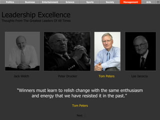 “ Winners must learn to relish change with the same enthusiasm and energy that we have resisted it in the past.”  Tom Peters Leadership Excellence Thoughts From The Greatest Leaders Of All Times  Jack Welch Peter Drucker Tom Peters Lee Iacocca Politics Business Entertainment Science Sports Society Management Arts Next  