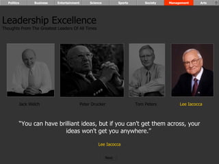 “ You can have brilliant ideas, but if you can't get them across, your ideas won't get you anywhere.”  Lee Iacocca Leadership Excellence Thoughts From The Greatest Leaders Of All Times  Jack Welch Peter Drucker Lee Iacocca Tom Peters Politics Business Entertainment Science Sports Society Management Arts Next  