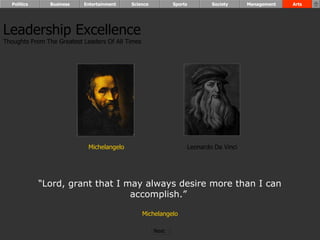 Leadership Excellence Thoughts From The Greatest Leaders Of All Times  “ Lord, grant that I may always desire more than I can accomplish.”  Michelangelo Leonardo Da Vinci Michelangelo Politics Business Entertainment Science Sports Society Management Arts Next  