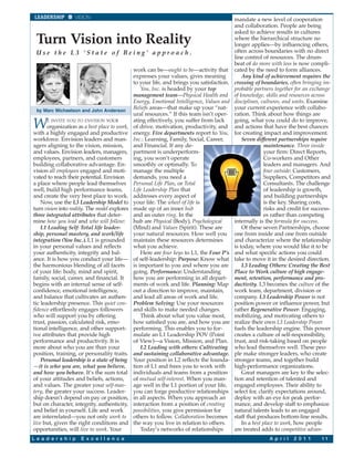LEADERSHIP        VISION                                                                   mandate a new level of cooperation
                                                                                            and collaboration. People are being
                                                                                            asked to achieve results in cultures
 Turn Vision into Reality                                                                   where the hierarchical structure no
                                                                                            longer applies—by influencing others,
 Use the L3 ‘State of Being’ approach.                                                      often across boundaries with no direct
                                                                                            line control of resources. The drum-
                                                                                            beat of do more with less is now compli-
                                               work can be—ought to be—activity that        cated by the need to form alliances.
                                               expresses your values, gives meaning             Any kind of achievement requires the
                                               to your life, and brings you satisfaction.   crossing of boundaries, often bringing im-
                                                   You, Inc. is headed by your top          probable partners together for an exchange
                                               management team—Physical Health and          of knowledge, skills and resources across
                                               Energy, Emotional Intelligence, Values and   disciplines, cultures, and units. Examine
  by Marc Michaelson and John Anderson
                                               Beliefs areas—that make up your “nat-        your current experience with collabo-
                                               ural resources.” If this team isn’t oper-    ration. Think about how things are

W     E INVITE YOU TO ENVISION YOUR
       organization as a best place to work,
with a highly engaged and productive
                                               ating effectively, you suffer from lack
                                               of drive, motivation, productivity, and
                                               energy. Five departments report to You,
                                                                                            going, what you could do to improve,
                                                                                            and actions that have the best chances
                                                                                            for creating impact and improvement.
workforce. Envision leaders and man-           Inc.: Learning, Family, Social, Career,          Seven different partnerships require
agers aligning to the vision, mission,         and Financial. If any de-                                   maintenance. Three inside
and values. Envision leaders, managers,        partment is underperform-                                   your firm: Direct Reports,
employees, partners, and customers             ing, you won’t operate                                      Co-workers and Other
building collaborative advantage. En-          smoothly or optimally. To                                   leaders and managers. And
vision all employees engaged and moti-         manage the multiple                                         four outside: Customers,
vated to reach their potential. Envision       demands, you need a                                         Suppliers, Competitors and
a place where people lead themselves           Personal Life Plan, or Total                                Consultants. The challenge
well, build high performance teams,            Life Leadership Plan that                                   of leadership is growth,
and create the very best place to work.        addresses every aspect of                                   and building partnerships
    Now, use the L3 Leadership Model to        your life. The wheel of life is                             is the key. Sharing costs,
turn vision into reality. The model explores   made up of an inner hub                                     risks and credit for success-
three integrated attributes that deter-        and an outer ring. In the                                   es rather than competing
mine how you lead and who will follow:         hub are Physical (Body), Psychological       internally is the formula for success.
    L1 Leading Self: Total life leader-        (Mind) and Values (Spirit). These are            Of these seven Partnerships, choose
ship, personal mastery, and work/life          your natural resources. How well you         one from inside and one from outside
integration (You Inc.). L1 is grounded         maintain these resources determines          and characterize where the relationship
in your personal values and reflects           what you achieve.                            is today, where you would like it to be
your authenticity, integrity and bal-              Here are four keys to L1, the Four P’s   and what specific actions you could
ance. It is how you conduct your life—         of self-leadership: Purpose: Know what       take to move it in the desired direction.
the harmonious blending of all facets          is important to you and where you are            L3 Leading Others: Creating the Best
of your life: body, mind and spirit,           going. Performance: Understanding            Place to Work culture of high engage-
family, social, career, and financial. It      how you are performing in all depart-        ment, retention, performance and pro-
begins with an internal sense of self-         ments of work and life. Planning: Map        ductivity. L3 becomes the culture of the
confidence, emotional intelligence,            out a direction to improve, maintain,        work team, department, division or
and balance that cultivates an authen-         and lead all areas of work and life.         company. L3 Leadership Power is not
tic leadership presence. This quiet con-       Problem Solving: Use your resources          position power or influence power, but
fidence effortlessly engages followers         and skills to make needed changes.           rather Regenerative Power. Engaging,
who will support you by offering                   Think about what you value most,         mobilizing, and motivating others to
trust, passion, calculated risk, emo-          how satisfied you are, and how you are       realize their own L3 Leadership Power
tional intelligence, and other support-        performing. This enables you to for-         fuels the leadership engine. This power
ive attributes that provide high               mulate an L1 Leadership POV (Point           creates a culture of self-responsibility,
performance and productivity. It is            of View)—a Vision, Mission, and Plan.        trust, and risk-taking based on people
more about who you are than your                   L2 Leading with others: Cultivating      who lead themselves well. These peo-
position, training, or personality traits.     and sustaining collaborative advantage.      ple make stronger leaders, who create
    Personal leadership is a state of being    Your position in L2 reflects the founda-     stronger teams, and together build
—it is who you are, what you believe,          tion of L1 and frees you to work with        high-performance organizations.
and how you behave. It’s the sum total         individuals and teams from a position            Great managers are key to the selec-
of your attitudes and beliefs, actions,        of mutual self-interest. When you man-       tion and retention of talented and
and values. The greater your self-mas-         age well in the L1 portion of your life,     engaged employees. Their ability to
tery, the greater your success. Leader-        you can forge productive relationships       select for, clarify expectations around,
ship doesn’t depend on pay or position,        in all aspects. When you approach an         deploy with an eye for peak perfor-
but on character, integrity, authenticity,     interaction from a position of creating      mance, and develop staff to emphasize
and belief in yourself. Life and work          possibilities, you give permission for       natural talents leads to an engaged
are interrelated—you not only work to          others to follow. Collaboration becomes      staff that produces bottom-line results.
live but, given the right conditions and       the way you live in relation to others.          In a best place to work, how people
opportunities, will live to work. Your             Today’s networks of relationships        are treated adds to competitive advan-
L e a d e r s h i p   E x c e l l e n c e                                                                   A p r i l   2 0 1 1    11
 