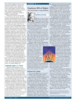 tages. Such workplaces receive more                                 LEADERSHIP         RIGHTS                       the strategy process and involve people.
qualified applications, experience a                                                                                   3. Timely and useful performance
lower turnover, reduce health care                                                                                  feedback. Everyone deserves feedback.
costs, enjoy higher customer satisfac-                              Employee Bill of Rights                         Employees have a right to know how
tion and loyalty, foster greater innova-                             It’s every leader’s responsibility.            they’re doing, and how they can get
tion, creativity and risk-taking,                                                                                   better. Leaders need to conduct perfor-
outperform competition, and have                                                                                    mance reviews in a way that’s honest,
higher sustained profits.                                                                                           fair and robust. This alone would cause
                                                                                     by Steve Arneson
   When you invest in your people,                                                                                  a lot of leaders to step up their game!
you invest in your success. We see a                                                                                   4. Opportunity to contribute ideas
positive relationship between training,
motivating, and empowering employ-
ees and gains in productivity, employee
                                                                                    E     VERY LEADER IS UNIQUE.
                                                                                          Leaders bring differ-
                                                                                      ent experiences to their
                                                                                                                    and innovation. All employees have
                                                                                                                    the right to offer suggestions and ideas.
                                                                                                                    Leaders must create a safe environment
satisfaction and financial performance.                             roles, motivate differently, and have their     where employees feel comfortable chal-
   Leaders can create a Best Place to                               own style. There is no one way to lead.         lenging the status quo. Leaders must
Work Culture by first creating a culture                            In fact, one challenge of working for           solicit ideas and listen to them.
of trust. In the L3 model, trust is com-                            different leaders is adapting to their             5. Frequent, honest communication.
posed of three dimensions: Credibility,                             mannerisms or approaches.                       Leaders must tell employees what they
Respect, and Fairness. Credibility means                                It’s good that leaders are unique. But      know, when they know it. Communication
managers regularly communicate with                                 unique is one thing; ineffective is anoth-      must be clear, frequent, and candid.
employees about direction and plans—                                er. We all know managers who are use-           Leaders who can’t or won’t communi-
and solicit their ideas. It involves coor-                          less, if not counter-productive, as leaders.    cate honestly won’t be tolerated.
dinating people and resources. It’s the                             They don’t inspire or develop their peo-           6. Empowerment—everyone deserves
integrity management brings: words are                              ple; worse, they alienate and de-motivate       to be empowered. Leaders should set
followed by appropriate actions. Respect                            good employees. No one deserves a bad           high (but fair) expectations and give em-
involves providing employees with the                               manager, yet they are everywhere. But           ployees the resources and time to do
equipment, resources, and training they                             what if we could change that?                   great things. Employees must be allow-
need, and appreciating good work and                                    What we need is a set of leadership         ed to do it their way as much as possible;
extra effort. It includes making partners                           standards—and a mandate that all lead-          an empowered team is an engaged team.
of employees, fostering a spirit of col-                            ers must follow them. What if there were           7. Recognition for great performance.
laboration. Fairness suggests sharing                               a set of universal rules, prin-                               All employees like to be
economic success and recognition equi-                              ciples or behaviors for lead-                                 recognized for hard work.
tably. Decisions on hiring and promo-                               ing others? What if leaders                                   Leaders must praise people
tions are made impartially, and the                                 were held accountable to                                      when they do great things
workplace seeks to free itself of dis-                              them? What if employees                                       and recognize team accom-
crimination, with clear processes for                               had universal expectations for                                plishments (people respond
appealing and adjudicating disputes.                                their leaders? Having a set                                   well to positive reinforcement).
   As companies become great, the work-                             of universal rights and                                          8. Career development.
place becomes a community. Employees                                accountabilities might make                                   People want to learn, grow
take pride in their job, their team, and                            for some interesting behav-                                   and move their careers for-
company. People take pleasure in their                              ior change, help us identify                                  ward. Leaders must help
work—and in the people they work                                    bad managers, and have                                        people stretch, grow and
with—in a deep, lasting way.                                        standard consequences for bad behavior:         move up, even if it means exporting
                                                                    ignore one employee right, and you’re           talent across the company. Leaders
L e a d e r s h i p L e g a c y—L1, 2 a n d 3                       reprimanded; break two, and you lose            can’t hoard talent or keep people in
   Whatever your position, if you                                   your bonus; break three, you’re fired.          the same role for years.
influence change in the lives of those                              That would get leaders’ attention!                 9. A mature, professional workplace.
around you, you are engaged in an act                                                                               Everyone wants to work in a first-class
of leadership. And you are creating a                               Employee Bill of Rights                         firm where everything is done with strong
leadership legacy—the sum total of the                                 Here are 10 rights that every employ-        values and a high degree of excellence.
difference you make in people’s lives.                              ee should expect from their leaders:            Leaders must value diversity, lead by
   When you honor the tenants of L1 and                                1. Clear and compelling vision. Every        example, and do the right thing.
L2, you create L3 Leadership Capacity, the                          employee deserves a sense of purpose and           10. Respect as an individual. No
basic elements being: Integrity—the                                 a chance to “sign up” for something             harassment or stupid rules. Employees
quality or condition of being whole or                              meaningful and inspiring. Leaders need          deserve to be treated respectfully, and
undivided, complete; Authenticity—being                             to paint a clear picture of why the team        valued for their talents. Leaders will
authentic, trustworthy, genuine; Balance                            exists. Those who can’t explain the pur-        say “thank you” (a lot), and work hard
—a harmonious or satisfying arrange-                                pose shouldn’t be leading the group.            to bring out the best in everyone.
ment or proportion of parts or elements.                               2. Opportunity to participate in set-           All leaders are obliged to advance
   By acting with integrity and authentici-                         ting strategy. Every employee gets a            the art of the craft. Ensuring these 10
ty and modeling total life integration, you                         say in how the vision will be realized.         rights is a good place to start.           LE
set the tone for peak performance.        LE                        Strategy equals how, and leaders must
                                                                                                                    Steve Arneson, Ph.D., is a leadership coach and speaker,
Marc Michaelson and John Anderson are principals of Glowan          figure out how to solicit and listen to input   President, Arneson Leadership Consulting, and author of
Consulting Group. Marc is a consultant, trainer, executive coach,
and author. John has served as a GM, CEO, and is author of          about the strategy. After all, employees        Bootstrap Leadership. Visit www.arnesonleadership.com;
                                                                                                                    steve@arnesonleadership.com.
Running the Corporate Rapids. Visit www.glowan.com.                 doing the work have a sense of how it
ACTION: Create a leadership legacy.                                 can best be done. Leaders need to open          ACTION: Set your own bill of rights.

  12       A p r i l       2 0 1 1                                                                                  L e a d e r s h i p            E x c e l l e n c e
 
