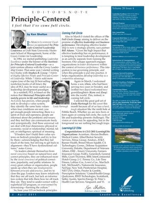 Volume 28 Issue 4
                       E . D . I . T . O . R ’ S             N . O . T . E                             Leadership Excellence (ISSN 8756-2308) is
                                                                                                       published monthly by Executive Excellence


Principle-Centered                                                                                     Publishing, LLC (dba Leadership Excellence),
                                                                                                       1806 North 1120 West, Provo, UT 84604.

                                                                                                       Editorial Purpose:
 I feel that I’ve come full circle.                                                                    Our mission is to promote personal and organi-
                                                                                                       zational leadership based on constructive values,
                                                                                                       sound ethics, and timeless principles.

                                                                                                       Basic Annual Rate:
                   by Ken Shelton                  C o m i n g F u l l C i r cl e                      US $99 one year (12 issues))
                                                       Also in March I visited the offices of The      Corporate Bulk Rates (to same address)
                                                   Full Circle Group, aiming to deliver on the         Ask about logo and custom editions


                   I
                                                                                                       and foreign bulk rates.
                   N MARCH LEADERSHIP Excel-       promise of effective leadership and business
                   lence co-sponsored the Prin- performance. Developing effective leader-              Article Reprints:
                 ciple-Centered Leadership         ship is now a strategic priority, says partner      For reprints of 100 or more, please contact the
                                                                                                       editorial department at 801-375-4060
Conference at Utah State University Hunts-         Bill Adams. “Given the high impact that             or email CustomerService@LeaderExcel.com.
                                                                                                       Permission PDF US: $75.
man School of Management, home of the              effective leadership has on performance, it
Covey Center for Leadership.                       is tempting to treat leadership development         Internet Address: www.LeaderExcel.com
   In 1984, we started publishing Leadership as an activity separate from running the                  Submissions & Correspondence:
Excellence under the banner of the Institute       business. Our unique approach engages               All correspondence, articles, letters, and
                                                                                                       requests to reprint articles should be sent to:
for Principle-Centered Leadership—as a             organizations in leader development within          Editorial Department, Executive Excellence,
joint-venture alliance with the Covey Leader- the context of business performance. This inte-          1806 North 1120 West, Provo, Utah 84604;
                                                                                                       801-375-4060, or editorial@LeaderExcel.com.
ship Center. That same year, I started writing gration is our governing principle, and
two books with Stephen R. Covey: 7 Habits          when this principle is put into practice, it        Customer Service/Circulation:
                                                                                                       For information on products and
of Highly Effective People and Principle-Center- helps organizations develop leadership as a           services call 1-877-250-1983 or
ed Leadership. While 7 Habits sold more            competitive advantage.                              email: CustomerService@LeaderExcel.com.
copies (one of the top 20 best-selling                             Again in March, I welcomed          Executive Excellence Publishing:
nonfiction books of all-time), the                            home a son, Chris, who had been          Ken Shelton, CEO, Editor-in-Chief
                                                                                                       Sean Beck, Circulation Manager
idea of PCL may be more useful as a                           serving two years in Sweden, and
leadership development paradigm.                              (within two days) welcomed two           Contributing Editors:
                                                                                                       Chip Bell, Warren Bennis, Dianna Booher,
   In a nutshell, PCL is based on the                         granddaughters (Kora and Zoey)           Kevin Cashman, Marshall Goldsmith, Howard
notion that Universal Principles ulti-                        into the world. This, indeed, is         Guttman, Jim Kouzes, Jim Loehr, Tom Peters,
                                                                                                       Norm Smallwood
mately govern in life and leadership.                         coming full circle.
As Covey has proven, when people                                   I selected the great golf art of    The table of contents art is a detail from
                                                                                                       2010 U.S. Open Championship, The 9th Hole, Pebble
seek to develop a value system,                               Linda Hartough for the cover this        Beach Golf Links (image cropped) © Linda
they identify the same basic values        Linda Hartough month because all of us face a hard,         Hartough, and is courtesy of the artist and
                                                                                                       art print publisher Greenwich Workshop.
when four conditions are met: you                             tough situation like the ninth hole at
get enough people interacting; there is a          Pebble Beach. Whether we are new-born or            For additional information on artwork by
                                                                                                       Linda Hartough, please contact:
spirit of trust and openness; people are           born again or coming full circle, the cycle of      Greenwich Workshop
                                                                                                       151 Main Street
informed about the problems and issues;            life and leadership presents challenges. The        Saymour, CT 06483
and they feel they can communicate freely          vision or vista may be appealing, but in the        1-800-243-4246
                                                                                                       www.greenwichworkshop.com
and synergistically. And these universal val- foreground we see nothing but rough traps.
ues deal with four dimensions: physical or                                                             Full view of table of contents art.

economic; social or relationship; mental, tal- L e a r n i n g / L D E l i t e
ent, or intelligence; spiritual or meaning.            Congratulations to CLO 2011 LearningElite
   “If leaders don’t build their value sys-        Organizations: Accenture, Alexian Brothers
tems on bedrock principles and try to live         Medical Center, Allied Barton Security
by them—acknowledging that they fail               Services, Almac Group, Amdocs, AT&T,
much of the time, but striving to get back in Banner Health, Bristol-Myers Squibb, CA
alignment—they’ll have dysfunctional cul-          Technologies, Cerner., Defense Acquisition          Copyright © 2011 Executive Excellence Publishing.
                                                                                                        No part of this publication may be reproduced or
tures,” notes Covey.                               University, Deloitte, Department of Veterans         transmitted without written permission from the
   “As leaders alienate themselves from            Affairs, EMC., Emory University, Farmers                  publisher. Quotations must be credited.

moral conscience based on natural laws and         Insurance Group, FedEx, Genentech, General
correct principles, they are influenced more Mills, Grant Thornton, IBM, InterContinental
by the social conscience of political correct-     Hotels Group, J. C. Penney Co., Life Time
ness, popularity, and public relations. In         Fitness, Loblaw Cos., Lowe’s Cos., ManTech
every great culture or organization, people        Intl., McDonald’s, Nationwide Insurance,
speak up when they see misalignments               NetApp, New York Presbyterian Hospital,
between principle and practice, and try to         NIIT USA, Orkin, Procter & Gamble,
close the gap. Leaders may know intuitively Prescription Solutions/ UnitedHealth Group,
that they are off track, but lack an informa-      Qualcomm, RWD Technologies, Scotiabank,
tion system that tells them how far off track Sidley Austin, Spectra Energy, St. Peter’s
they are. They tend to under-correct with a        Health Care Services, Vanguard, and Vi. LE
superficial LD program, or over-correct by
downsizing—harming the culture.”
   So, base your LD on bedrock principles.                                     Editor since 1984
 2     A p r i l    2 0 1 1                                                              L e a d e r s h i p            E x c e l l e n c e
 