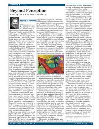 LEADERSHIP       SERVICE                                                              which the signs are faint, leaders must
                                                                                       get close to customers and employees to
                                                                                       separate perception from reality.
 Beyond Perception                                                                        Although it sounds simple, it can be
                                                                                       difficult to do. Leaders who have spent
 Perception becomes reality.                                                           their careers climbing a pyramid to
                                                                                       reach the pinnacle can become insulat-
                                                                                       ed and even isolated if they don’t sepa-
                                          opportunities for growth. Others are         rate who they are from what they do.
                 by Gary D. Burnison
                                          innovating to capture consumer inter-        They often become engrossed in the
                                          est in global markets. And, it’s not just    inverted pyramid that suddenly appears

                C     ONSIDER THIS STORY: technological innovation. I think of
                      A group of settlers Nestlé, which launched its first floating
                 in a remote village of   supermarket on the Brazilian Amazon,
                                                                                       above them—layers of constituencies,
                                                                                       including the media, special interest
                                                                                       groups, stockholders, financial analysts,
Outpost were preparing for winter.        a retail barge that extends its reach to     and so on. At the intersection of the two
The group’s leader, unschooled in the more than 800,000 customers.                     pyramids is the CEO, who must not
old ways, guessed that the winter            This global view contrasts sharply        only look over the horizon, but relent-
would be cold and that people should with the perception of those who have             lessly execute today, for that deter-
gather firewood. One day, he traveled relied more on Western economies for             mines the starting point for tomorrow.
to the nearest town and called the        growth. Those CEOs are more subdued.            That means being connected to what
National Weather Service, which con- As they wait for consumers to crank up            matters the most. This is what Mulcahy
firmed his suspicion: the winter was      their spending again, the cup is not         called “logging the miles,” traveling to
indeed going to be cold. The leader       only half empty, but leaking steadily.       meet with employees and customers in
ordered more firewood to be collected,       So who’s right and who’s wrong? It        person. It’s a high-touch style of lead-
and checked in with the NWS again a depends upon your perception. In this              ership that allows not just communica-
week later, which amended its fore-       case, however, throw away percep-            tion from the leader, but dialogue with
cast—not only for a cold winter, but a tion—the classical lens of West versus          the people who are the closest to the
very cold winter. So the people of        East or developed versus emerging has        marketplace. As she observed, “I don’t
Outpost gathered even more wood.                                                       think people can get the sense of the
   When the leader checked in with                                                     leadership dynamic of the company
the NWS a third time, the prediction                                                   without the ability to touch and see
was now for a very, very cold winter.                                                  and interact on a personal basis.”
Finally, having asked for every branch                                                    Her comments bring to mind the
and twig to be gathered, the leader                                                    observation by Muhtar Kent, CEO of
asked the NWS how they could be so                                                     The Coca-Cola Company. His first task
sure. The answer: “The people of Out-                                                  in changing the culture into one of con-
post are gathering a lot of firewood.”                                                 nection was to visit major and minor
   In a directionless economy, it is very                                              markets and to meet customers. It was
easy for perceptions to become reality.                                                the same tactic he used when he was in
The levers of growth are not as appar- blurred. The world’s axis has tilted and        charge of Asia for Coca-Cola. “The first
ent as they were in the days of con-      the compass spins in all directions.         thing I did was to go to every country
spicuous consumption and fast credit.        Leadership, however, is timeless and      (39). Back then, most of our people
   Myopically focusing on the decline can’t wait for clarity. It is about making       didn’t even know the names of our
in Western consumer sentiment, you        and seizing opportunity—not by sitting       biggest customers,” Kent recalled.
will undoubtedly perceive an econo-       home consumed by pundits and prog-              The experiences of Kent and Mulcahy
my that, while officially out of the      nosticators, but by leaders listening        should serve as a wake-up call for CEOs
great recession, is barely growing. If    and learning from those who matter           and other leaders to consider where
so, you are probably preparing for a      most: customers and employees.               they are spending most of their time. If
long cold winter of anemic growth.           Some months ago, on the eve of her        they dwell at the intersection of the
   Not every leader, however, sees        retirement as chairwoman of Xerox, I         pyramid tips, they will be squeezed. If
things the same way. This past sum-       met with Anne Mulcahy. She recalled          they overly rely on perceptions, it
mer, I spent much of my time on the       her early days as CEO of Xerox when          undoubtedly will be myopic and cer-
road in Europe, talking to leaders from the company teetered on the brink of           tainly will be filtered. If that happens,
Paul Bulcke, CEO of Nestlé, to former bankruptcy. As the new CEO in those              they shouldn’t be surprised if they
Prime Minister of Hungary Gordon          days, Mulcahy was pulled in countless        spend most of their time hunkering
Bajnai. My mission was twofold: to be directions until she received some sage          down for a long, cold winter.
with employees and clients outside of advice from Warren Buffett: “There is               Those who empower others while
the United States and to engage in dis- only one way you are going to get results,     venturing out themselves to listen and
cussions with other leaders on what       and that’s by keeping your customers loyal   learn will discover astonishing new
they see, hear, and experience.           and your people engaged and motivated.       levers of growth. For them, there will
   In every conversation, I was struck    Get everything else out of the way.”         be pockets of spring where potential
by the bifurcation in perceptions. For       By focusing on customers and employ-      blooms and opportunity grows.           LE
those who lead global enterprises, the ees—Mulcahy accomplished the near-
                                                                                       Gary D. Burnison is CEO of KornFerry International and
proverbial glass is half full and contin- impossible: saving Xerox.                    author of No Fear of Failure. Visit www.kornferry.com.
uing to fill. They are investing and hir-    The mission for leaders today is no
ing and expanding because they see        different. In a directionless economy in     ACTION: Focus on customers and employees.

L e a d e r s h i p   E x c e l l e n c e                                                                   A p r i l      2 0 1 1              7
 