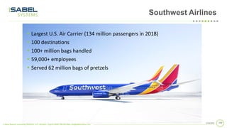 © Sabel Systems Technology Solutions, LLC | Arlington, Virginia 22202 | 800.303.2588 | info@sabelsystems.com
1002/18/2020
Southwest Airlines
▪ Largest U.S. Air Carrier (134 million passengers in 2018)
▪ 100 destinations
▪ 100+ million bags handled
▪ 59,000+ employees
▪ Served 62 million bags of pretzels
 