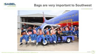 © Sabel Systems Technology Solutions, LLC | Arlington, Virginia 22202 | 800.303.2588 | info@sabelsystems.com
1042/18/2020
Bags are very important to Southwest
 