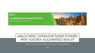 29
UNLOCKING OPERATOR SUPER POWERS
WITH VUFORIA AUGMENTED REALITY
Ryan Orwoll, Senior Director Product Management
PTC
 