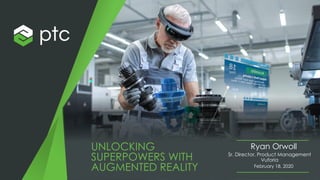 UNLOCKING
SUPERPOWERS WITH
AUGMENTED REALITY
Sr. Director, Product Management
Vuforia
February 18, 2020
Ryan Orwoll
 