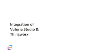 04
Integration of
Vuforia Studio &
Thingworx
 