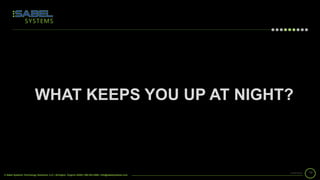 © Sabel Systems Technology Solutions, LLC | Arlington, Virginia 22202 | 800.303.2588 | info@sabelsystems.com
WHAT KEEPS YOU UP AT NIGHT?
982/18/2020
 