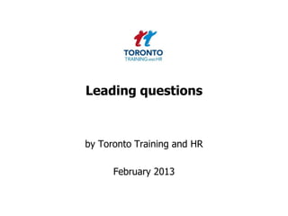 Leading questions



by Toronto Training and HR

      February 2013
 
