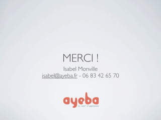 MERCI !
         Isabel Monville
isabel@ayeba.fr - 06 83 42 65 70
 