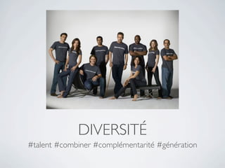 DIVERSITÉ
#talent #combiner #complémentarité #génération
 