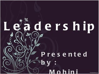 Leadership Presented by :  Mohini  Sahu 