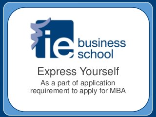 Express Yourself
As a part of application
requirement to apply for MBA
 