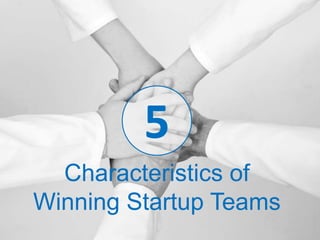 Characteristics of
Winning Startup Teams
5
 