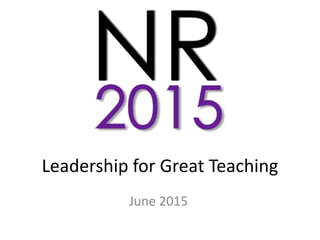 Leadership for Great Teaching
June 2015
 