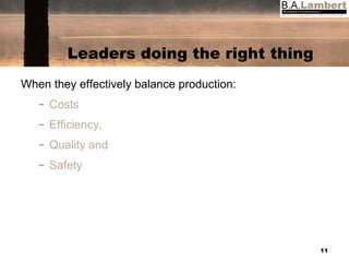 Leaders doing the right thing When they effectively balance production: Costs Efficiency, Quality and Safety 