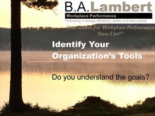 Identify Your Organization’s Tools Do you understand the goals? 