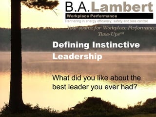 Defining Instinctive Leadership  What did you like about the best leader you ever had? 