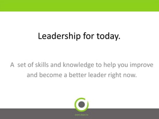 Leadership for today.
A set of skills and knowledge to help you improve
and become a better leader right now.
www.dopsi.es
 
