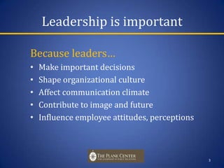 Leadership is importantBecause leaders…Make important decisionsShape organizational cultureAffect communication climateContribute to image and futureInfluence employee attitudes, perceptions3