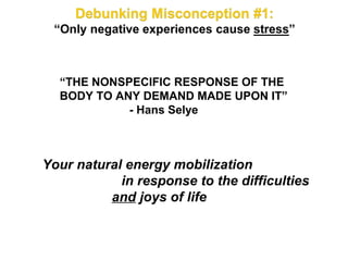 “THE NONSPECIFIC RESPONSE OF THE
  BODY TO ANY DEMAND MADE UPON IT”
            - Hans Selye



Your natural energy mobilization
            in response to the difficulties
          and joys of life
 
