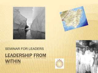SEMINAR FOR LEADERS 
LEADERSHIP FROM 
WITHIN 
 