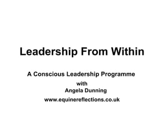 Leadership From Within A Conscious Leadership Programme  with Angela Dunning www.equinereflections.co.uk 