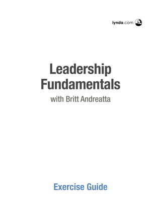Leadership
Fundamentals
with Britt Andreatta
Exercise Guide
 