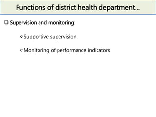 Functions of district health department…
 Supervision and monitoring:
Supportive supervision
Monitoring of performance indicators
 