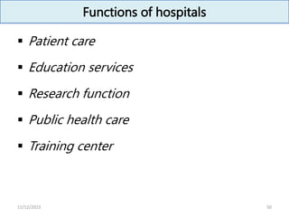 Functions of hospitals
 Patient care
 Education services
 Research function
 Public health care
 Training center
50
11/12/2023
 