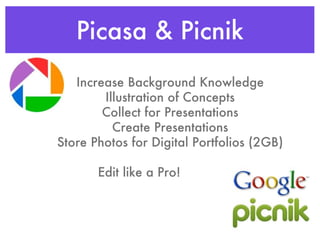 Picasa & Picnik Increase Background Knowledge Illustration of Concepts Collect for Presentations Create Presentations Store Photos for Digital Portfolios (2GB) Edit like a Pro!  