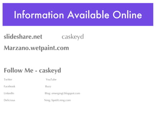 Information Available Online slideshare.net  caskeyd Marzano.wetpaint.com Follow Me - caskeyd Twitter  YouTube Facebook  Buzz LinkedIn  Blog: emergingt.blogspot.com Delicious  Ning: bpstilt.ning.com 