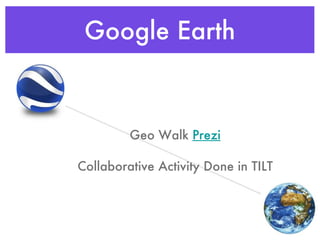 Google Earth Geo Walk  Prezi Collaborative Activity Done in TILT 