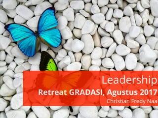 Leadership
Retreat GRADASI, Agustus 2017
Christian Fredy Naa
 
