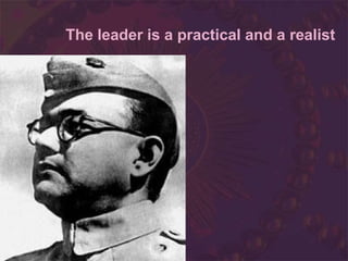 The leader is a practical and a realist
 