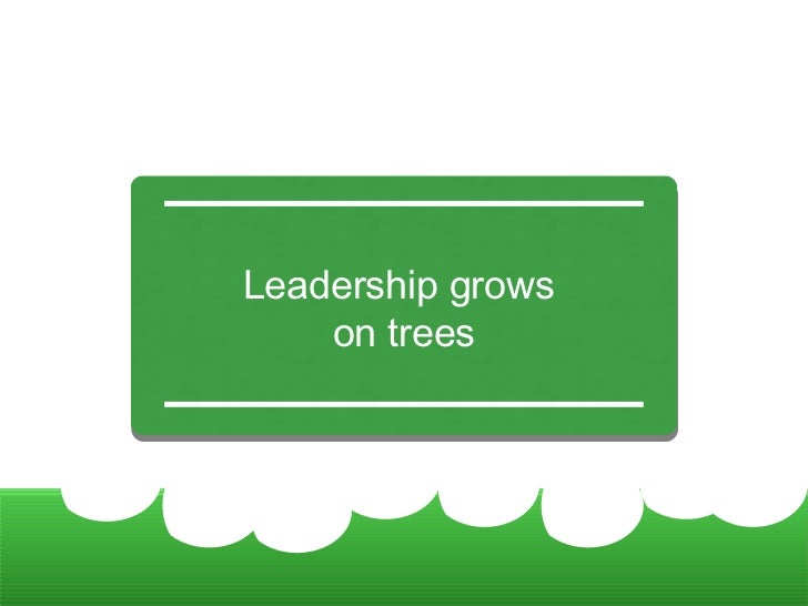 Leadership grows on trees