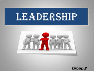 Leadership



         Group 3
 