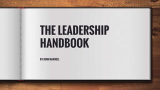 THE LEADERSHIP
HANDBOOK
BY JOHN MAXWELL
 