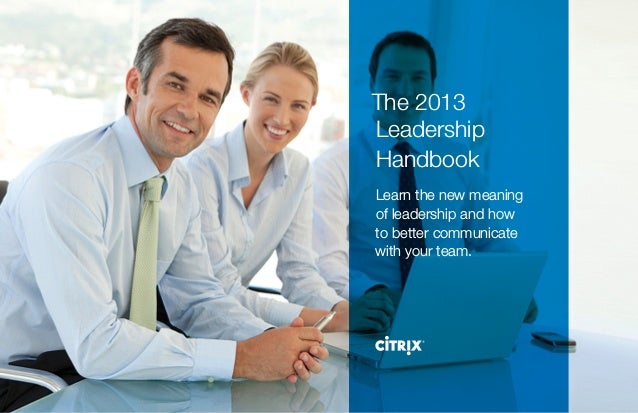 The 2013
Leadership
Handbook
Learn the new meaning
of leadership and how
to better communicate
with your team.
 