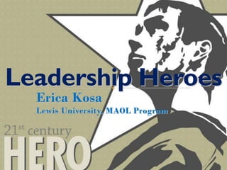 Leadership Heroes Erica Kosa Lewis University, MAOL Program 